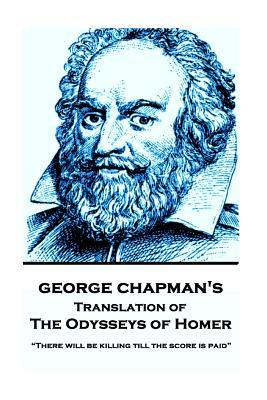 The Odysseys of Homer by Homer Trans by George Chapman: "There will be killing till the score is paid" by George Chapman, Homer