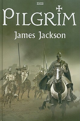 Pilgrim: The Greatest Crusade by James Jackson