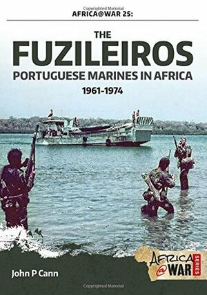 The Fuzileiros: Portuguese Marines In Africa 1961-1974 by John P. Cann