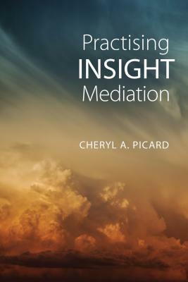 Practising Insight Mediation by Cheryl A. Picard