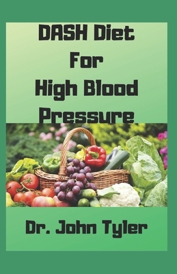 DASH Diet for High Blood Pressure: The proven Diet that cures High blood pressure by John Tyler