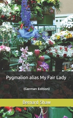 Pygmalion alias My Fair Lady: (German Edition) by George Bernard Shaw