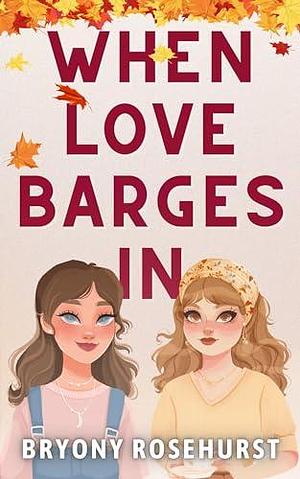 When Love Barges In: A sapphic romance novella by Bryony Rosehurst, Bryony Rosehurst