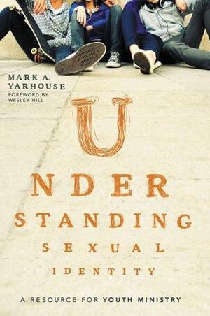 Understanding Sexual Identity: A Resource for Youth Ministry by Mark A. Yarhouse