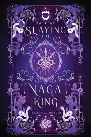 Slaying the Naga King by Jessica M. Butler, J.M. Butler