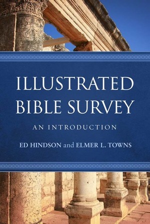 Illustrated Bible Survey: An Introduction by Ed Hindson, Elmer L. Towns