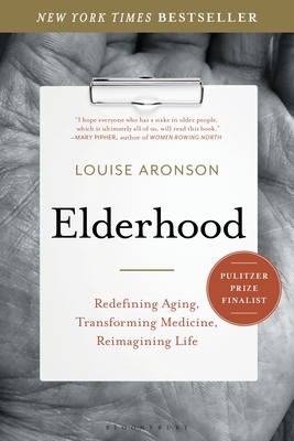 Elderhood: Redefining Aging, Transforming Medicine, Reimagining Life by Louise Aronson