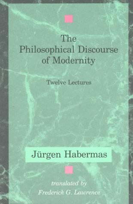 The Philosophical Discourse of Modernity: Twelve Lectures by Jürgen Habermas