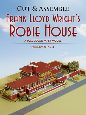 Cut & Assemble Frank Lloyd Wright's Robie House: A Full-Color Paper Model by Edmund V. Gillon