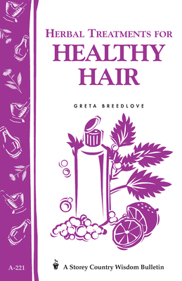 Herbal Treatments for Healthy Hair: Storey Country Wisdom Bulletin A-221 by Greta Breedlove