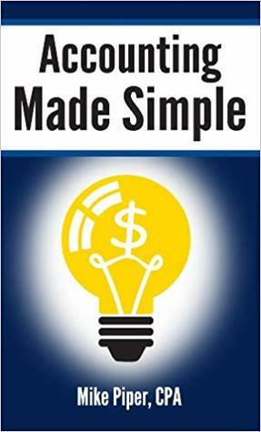 Accounting Made Simple: Accounting Explained in 100 Pages or Less by Mike Piper