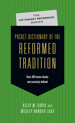 Pocket Dictionary of the Reformed Tradition by Kelly M. Kapic, Wesley Vander Lugt
