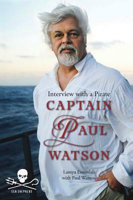 Captain Paul Watson: Interview with a Pirate by Lamya Essemlali, Paul Watson