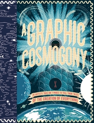 A Graphic Cosmogony by Ben Newman, Luke Best, Paul Gravett, Liesbeth de Stercke, Luc Melanson, Jon McNaught, Brecht Vandenbroucke, Katia Fouquet, Alex Spiro, Clayton Junior, Nick White, Stuart Kolakovic, Isabel Greenberg, Robert Frank Hunter, Yeji Yun, Luke Pearson, Rui Tenreiro, Sean Hudson, Andrew Rae, Jack Teagle, Daniel Locke, Mike Bertino, Matthew Lyons, Jon Boam, Jakob Hinrichs, Mikkel Sommers