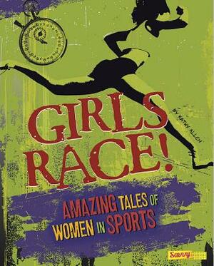 Girls Race!: Amazing Tales of Women in Sports by Kathy Allen