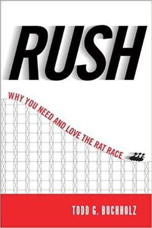 Rush: Why You Need and Love the Rat Race by Todd G. Buchholz