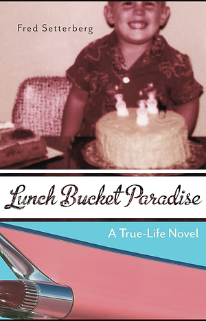 Lunch Bucket Paradise: A True-Life Novel by Fred Setterberg