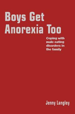 Boys Get Anorexia Too: Coping with Male Eating Disorders in the Family by Jenny Langley