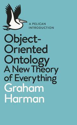 A Pelican Book: Object-Oriented Ontology by Graham Harman