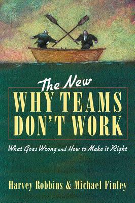 The New Why Teams Don't Work: What Goes Wrong and How to Make It Right by Michael Finley, Harvey Robbins