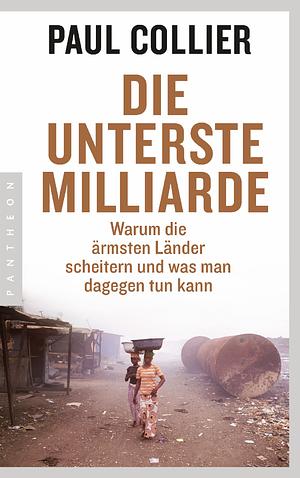 Die unterste Milliarde: Warum die ärmsten Länder scheitern und was man dagegen tun kann by Paul Collier