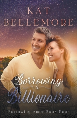 Borrowing a Billionaire by Kat Bellemore