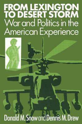 From Lexington to Desert Storm: War and Politics in the American Experience by Donald M. Snow, Dennis M. Drew