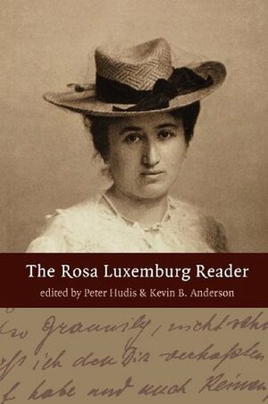 The Rosa Luxemburg Reader by Kevin B. Anderson, Rosa Luxemburg, Peter Hudis