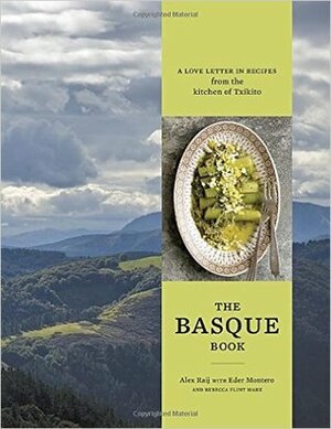 The Basque Book: A Love Letter in Recipes from the Kitchen of Txikito by Alexandra Raij, Rebecca Flint Marx, Eder Montero
