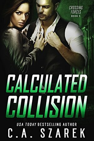 Calculated Collision (Crossing Forces Book 3) by C.A. Szarek