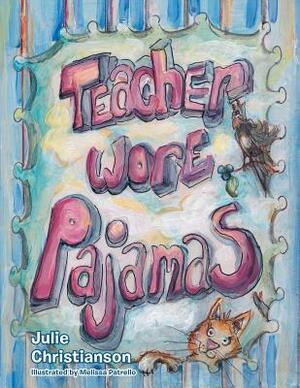 Teacher Wore Pajamas by Julie Christianson