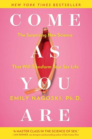 Come as You Are: The Surprising New Science That Will Transform Your Sex Life by Emily Nagoski