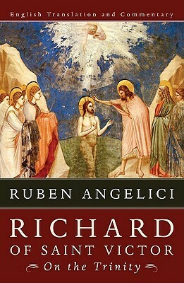 Richard of Saint Victor, on the Trinity: English Translation and Commentary by Richard of Saint Victor, Ruben Angelici