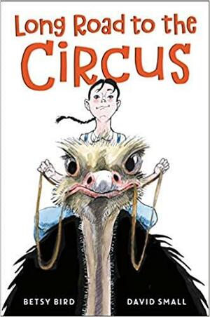 Long Road to the Circus by Betsy Bird, David Small