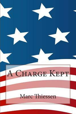 A Charge Kept: The record of the Bush presidency by Marc a. Thiessen