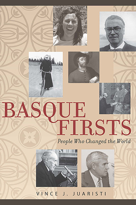 Basque Firsts: People Who Changed the World by Vince J. Juaristi