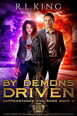 By Demons Driven: Happenstance and Bron: Book 3 (A New Urban Fantasy Series in the World of the Alastair Stone Chronicles) by R.L. King