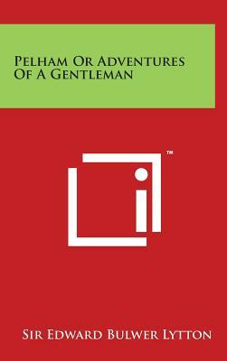 Pelham or Adventures of a Gentleman by Edward Bulwer-Lytton