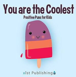 You are the Coolest: Positive Puns for Kids by Calee M. Lee