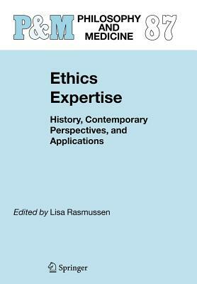 Ethics Expertise: History, Contemporary Perspectives, and Applications by 