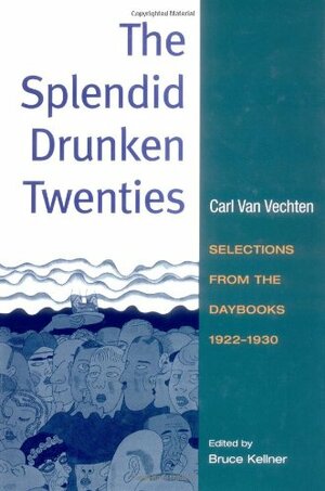 The Splendid Drunken Twenties: Selections from the Daybooks, 1922-1930 by Carl Van Vechten