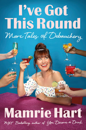 I've Got This Round: More Tales of Debauchery by Mamrie Hart