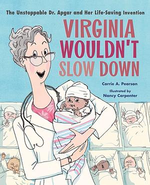 Virginia Wouldn't Slow Down!: The Unstoppable Dr. Apgar and Her Life-Saving Invention by Carrie A. Pearson