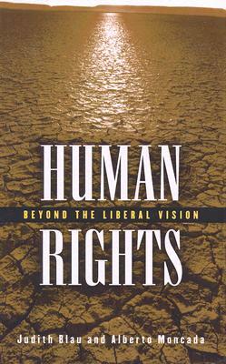 Human Rights: Beyond the Liberal Vision by Alberto Moncada, Judith Blau