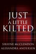 Just a Little Kilted by Shayne McClendon, Alexandra Andersen