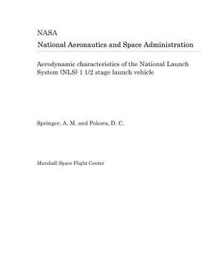 Aerodynamic Characteristics of the National Launch System (Nls) 1 1/2 Stage Launch Vehicle by National Aeronautics and Space Adm Nasa