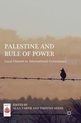 Palestine and Rule of Power: Local Dissent vs. International Governance by 