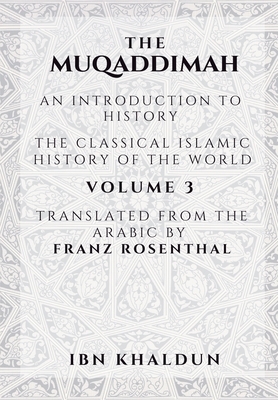 The Muqaddimah - Volume 3: An Introduction to History by Ibn Khaldun