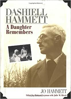 Dashiell Hammett: A Daughter Remembers by Julie M. Rivett, Richard Layman, Jo Hammett