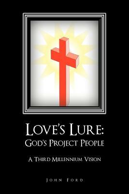 Love's Lure: God's Project People: A Third Millennium Vision by John Ford